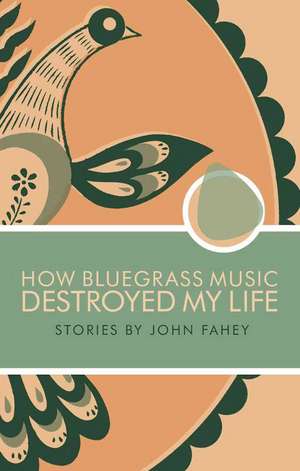 How Bluegrass Music Destroyed My Life de John Fahey