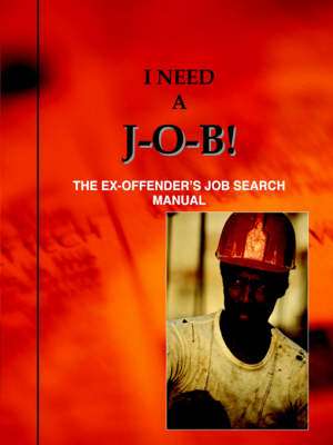 I Need A J-O-B! the Ex-Offender's Job Search Manual de Louis N. Jones