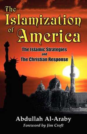 The Islamization of America: The Islamic Stategy and the Christian Response de Abdullah Al-Araby