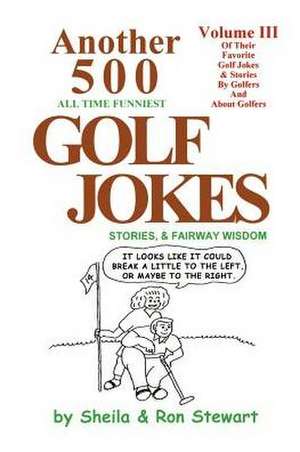 Another 500 All Time Funniest Golf Jokes, Stories & Fairway Wisdom de Sheila Stewart