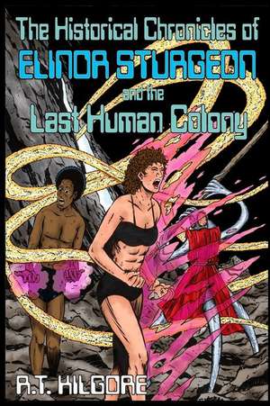 The Historical Chronicles of Elinor Sturgeon and the Last Human Colony de R. T. Kilgore