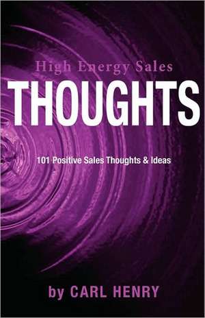 High Energy Sales Thoughts 101 Positve Sales Thoughts & Ideas de Carl Henry