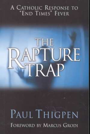 The Rapture Trap: A Catholic Response to "End Times" Fever de Paul Thigpen