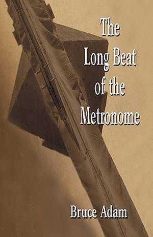 The Long Beat of the Metronome de Bruce Adam