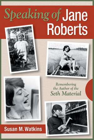 Speaking of Jane Roberts: Remembering the Author of the Seth Material de Susan M. Watkins