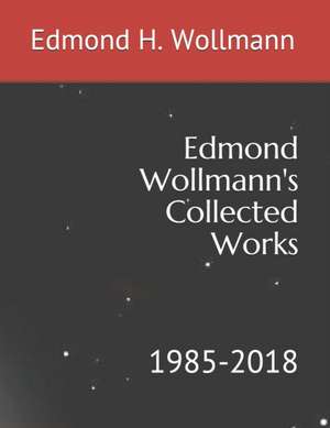 Edmond Wollmann's Collected Works: 1985-2018 de Edmond H. Wollmann