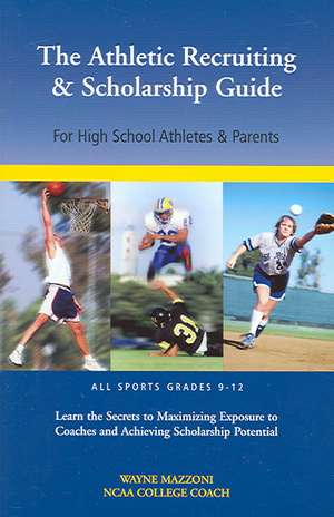 The Athletic Recruiting & Scholarship Guide: For High School Athletes & Parents de Wayne Mazzoni