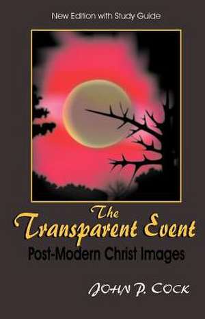 The Transparent Event: Post-Modern Christ Images de John P. Cock