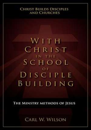 With Christ in the School of Disciple Building de Carl W. Wilson