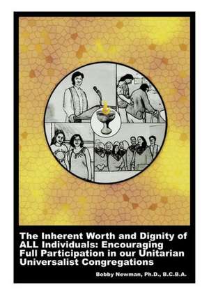 The Inherent Worth and Dignity of All Individuals: Encouraging Full Participation in Our Unitarian Universalist Congregations de Bobby Newman Ph. D.