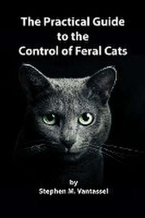 The Practical Guide to the Control of Feral Cats de Stephen Vantassel