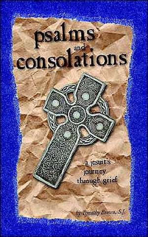 Psalms and Consolations: A Jesuit's Journey Through Grief de S. J. Timothy Brown