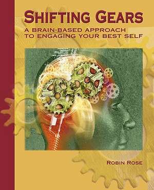 Shifting Gears: A Brain-Based Approach to Engaging Your Best Self de Robin Rose