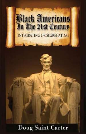 Black Americans in the 21st Century: Integrating or Segregating de Doug Saint Carter