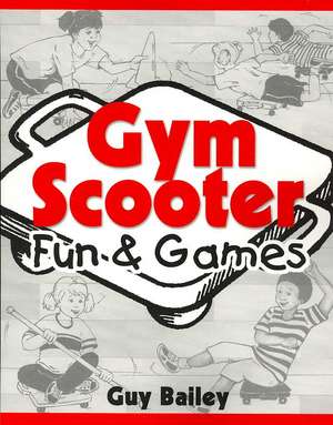 Gym Scooter Fun & Games: 251 Boredom-Busting Games & Activities for the Elementary School Playground de Guy Bailey