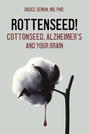 Rottenseed! Cottonseed, Alzheimer's and Your Brain de Bruce a. Semon