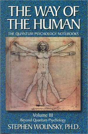 The Way of Human, Volume III: Beyond Quantum Psychology, the Quantum Psychology Notebooks de Stephen Wolinsky