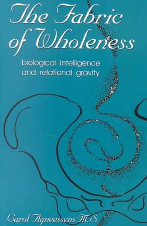 The Fabric of Wholeness: Biological Intelligence and Relational Gravity de Carol A. Agneessens