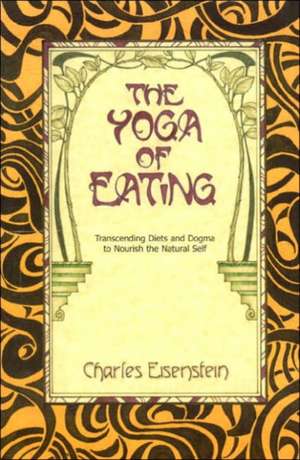 The Yoga of Eating de Charles Eisenstein