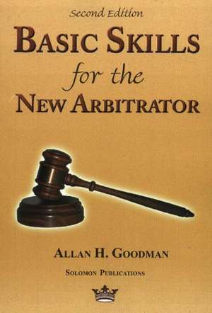 Basic Skills for the New Arbitrator, 2nd Edition de Allan H Goodman