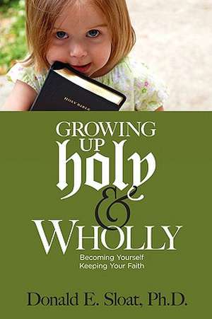 Growing Up Holy & Wholly de Donald E. Sloat