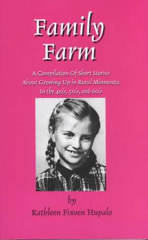 Family Farm: A Compilation of Short Stories about Growing Up in Rural Minnesota in the 40's, 50's, and 60's de Kathleetn F. Hupalo