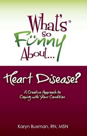 What's So Funny About... Heart Disease?: A Creative Approach to Coping with Your Condition de Karyn Buxman