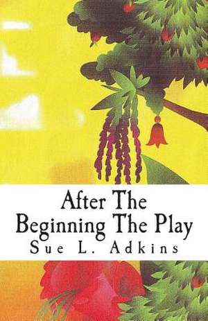 After the Beginning the Play: In the Garden de Sue L. Adkins