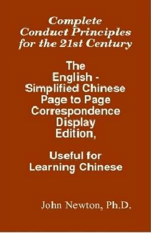 Complete Conduct Principles For The 21st Century: The English - Simplified Chinese: Page To Page Correspondence Display Edition, Useful For Learning C de John Newton Ph. D.