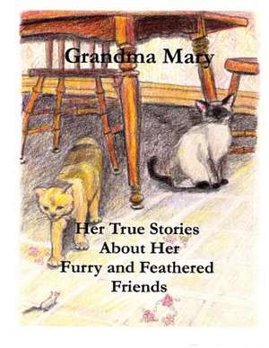 Grandma Mary--Her True Stories about Her Furry and Feathered Friends de Mary Halter