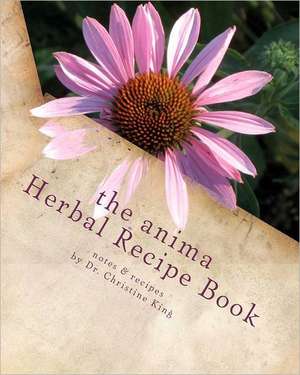 The Anima Herbal Recipe Book: Herbal Goodies for Horses and Other Animals de Christine M. King