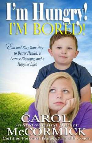 I'm Hungry! I'm Bored! de Carol McCormick