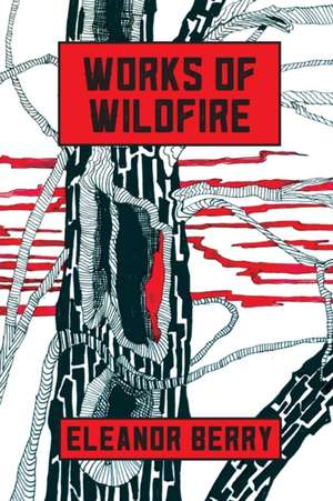 Works of Wildfire: poems de Eleanor Berry