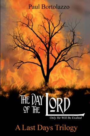 The Day of the Lord: Book Two of a Last Days Trilogy de Paul Bortolazzo