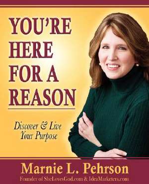 You're Here for a Reason: Discover & Live Your Purpose de Marnie L. Pehrson