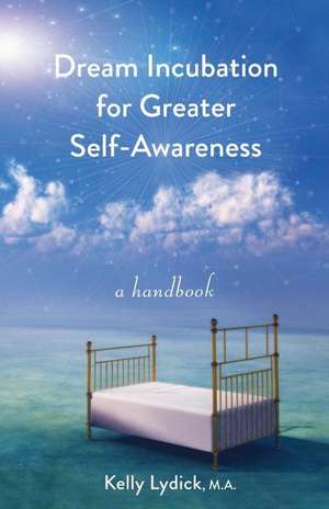 Dream Incubation for Greater Self-Awareness: A Handbook de Kelly Lydick