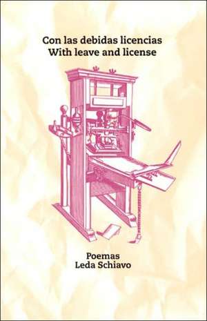 Con las debidas licencias / With Leave and License: Poemas / Poems de Leda Schiavo