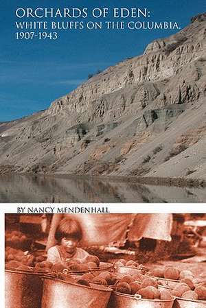 Orchards of Eden: White Bluffs on the Columbia 1907-1943 de Nancy Mendenhall