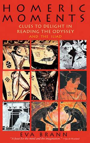 Homeric Moments: Clues to Delight in Reading the Odyssey & the Iliad de Eva Brann