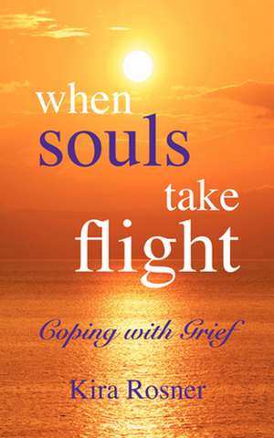 When Souls Take Flight: Coping with Grief de Kira Rosner