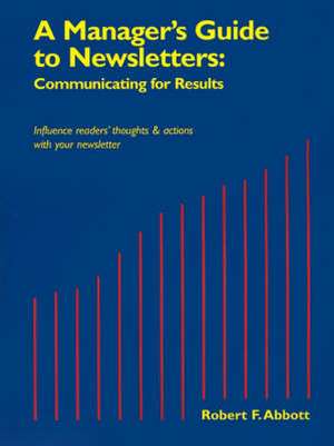 A Manager's Guide to Newsletters: Communicating for Results de Robert F. Abbott