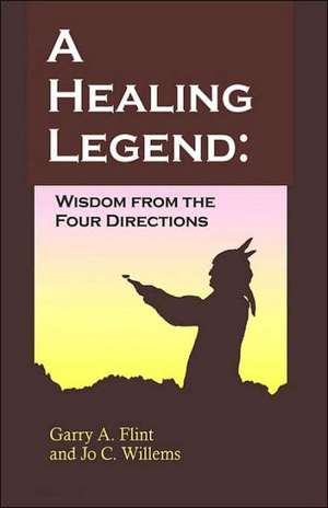 A Healing Legend: Widsom from the Four Directions de Garry A. Flint