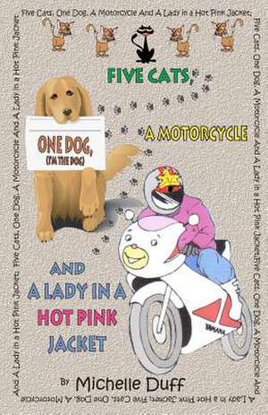 Five Cats, One Dog, a Motorcycle and a Lady in a Hot Pink Jacket: The Mike Duff Story de MS Michelle Ann Duff