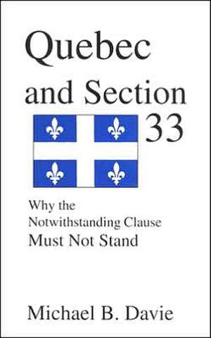 Quebec and Section 33: Why the Notwithstanding Clause Must Not Stand de Michael B Davie