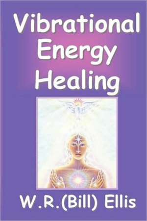 Vibrational Energy Healing de William R Ellis