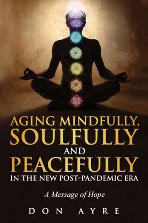 Ayre, D: AGING MINDFULLY SOULFULLY & PE