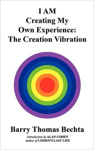 I Am Creating My Own Experience: The Creation Vibration de Barry Thomas Bechta