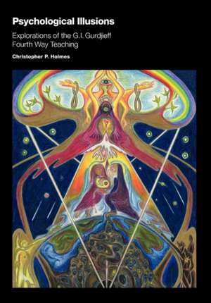 Psychological Illusions: Explorations of the G. I. Gurdjieff Fourth Way Teaching de Christopher P. Holmes