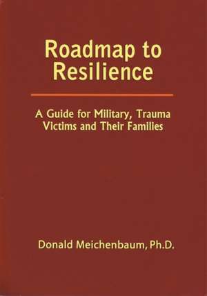 Roadmap to Resilience: A Guide for Military, Trauma Victims and Their Families de Donald Meichenbaum