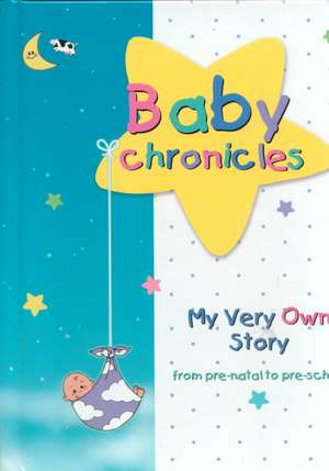 Baby Chronicles: From Pre-Natal to Pre-School de Dania Lebovics